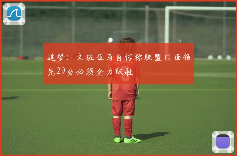追梦：文班亚马自信称联盟门面领先29分必须全力取胜